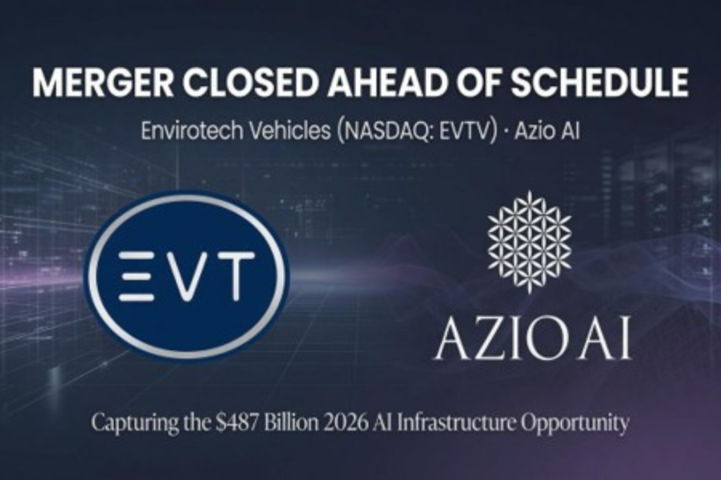 Envirotech Vehicles Closes Merger with Azio AI Ahead of Schedule, Positioning Combined Company to Capture $487 Billion 2026 AI Infrastructure Opportunity