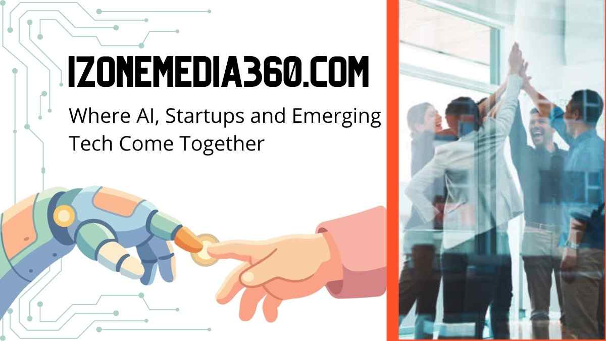 iZoneMedia360.com: Where AI, Startups and Emerging Tech Come Together