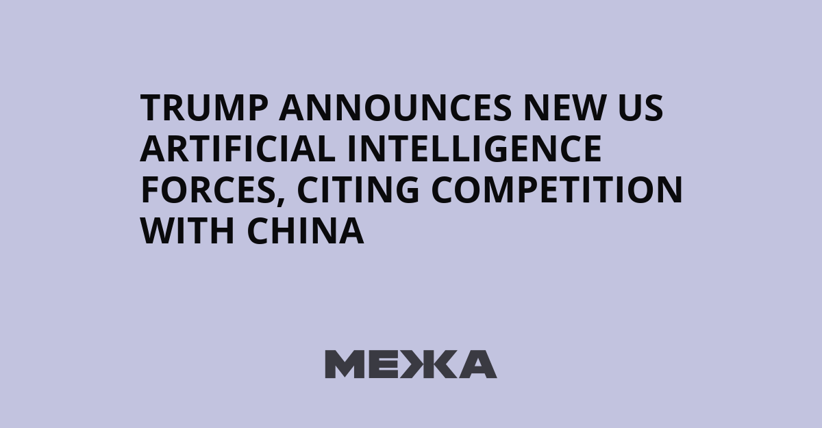 Trump Announces New US Artificial Intelligence Forces, Citing Competition With China | Ukraine news