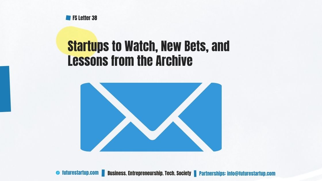 FS Letter: Startups to Watch, New Bets, and Lessons from the Archive