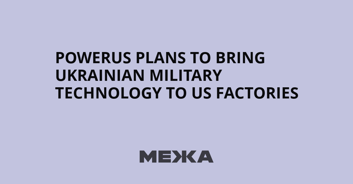 Powerus plans to bring Ukrainian military technology to US factories