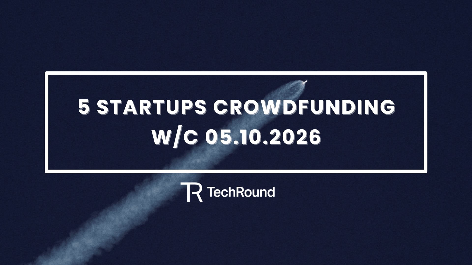 5 Startups Crowdfunding w/c 05.10.2026